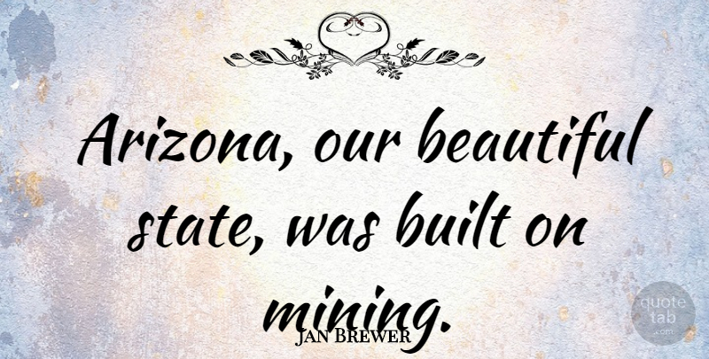 Jan Brewer Quote About Beautiful, Uranium Mining, Arizona: Arizona Our Beautiful State Was...