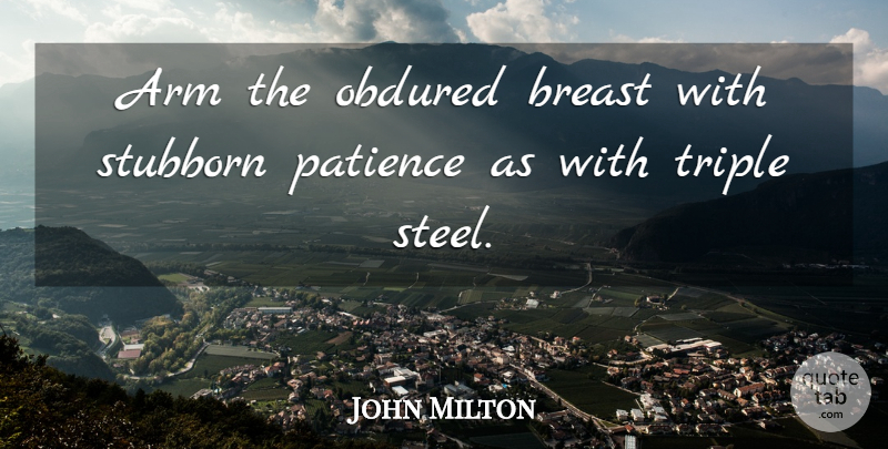 John Milton Quote About Patience, Stubborn, Arms: Arm The Obdured Breast With...