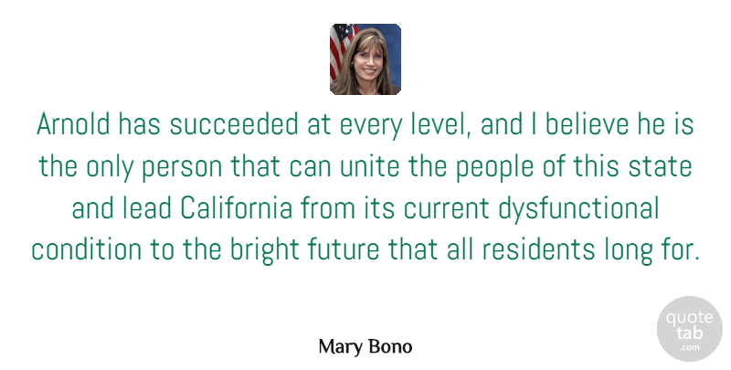 Mary Bono Quote About Arnold, Believe, California, Condition, Current: Arnold Has Succeeded At Every...