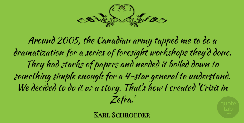 Karl Schroeder Quote About Canadian, Created, Decided, Foresight, General: Around 2005 The Canadian Army...