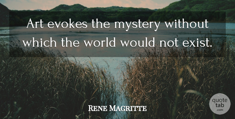 Rene Magritte Quote About Motivational, Art, Serendipity: Art Evokes The Mystery Without...