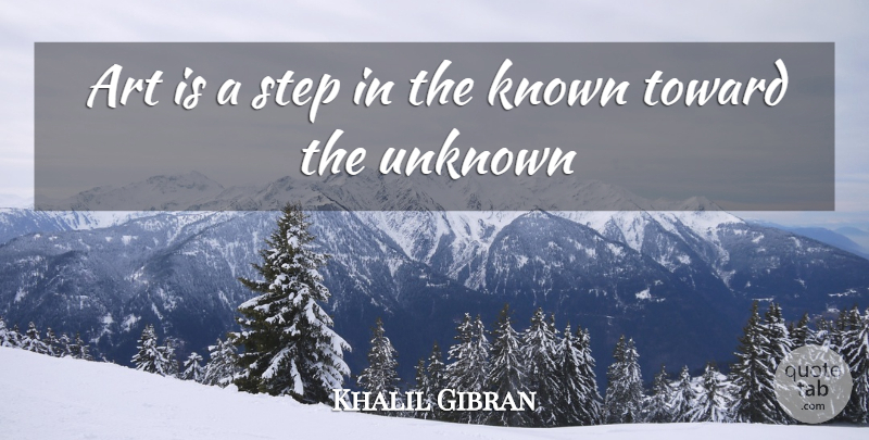 Khalil Gibran Quote About Art, Steps, Art Is: Art Is A Step In...