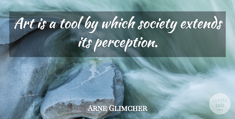 Arne Glimcher Quote About Art, Perception, Tools: Art Is A Tool By...