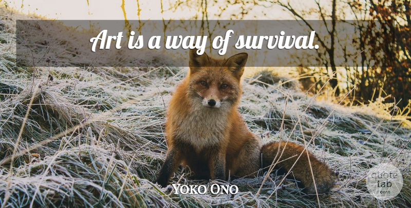 Yoko Ono Quote About Art, Survival, Way: Art Is A Way Of...