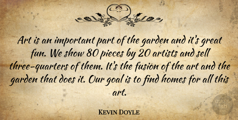 Kevin Doyle Quote About Art, Artists, Fusion, Garden, Goal: Art Is An Important Part...