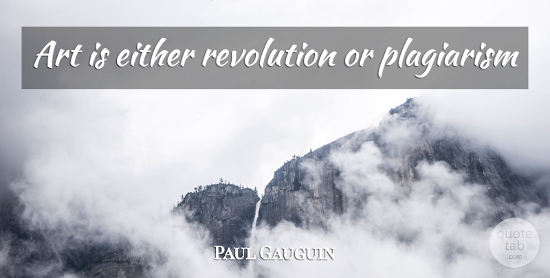 Paul Gauguin Quote About Art, Revolution, Plagiarism: Art Is Either Revolution Or...
