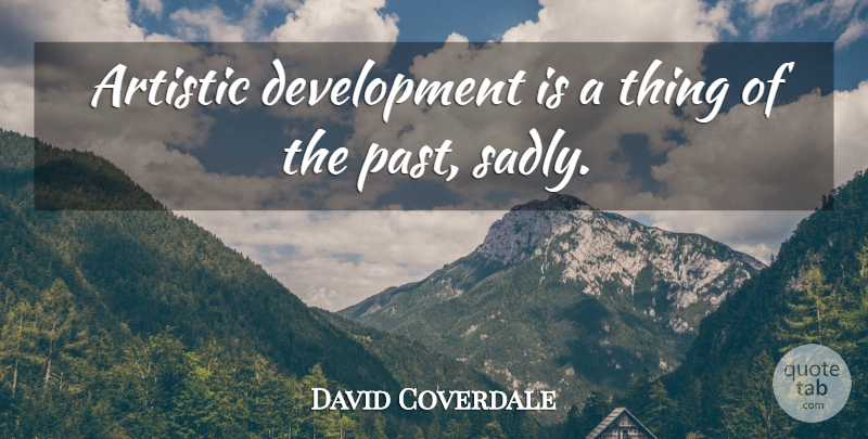 David Coverdale Quote About Past, Development, Artistic: Artistic Development Is A Thing...