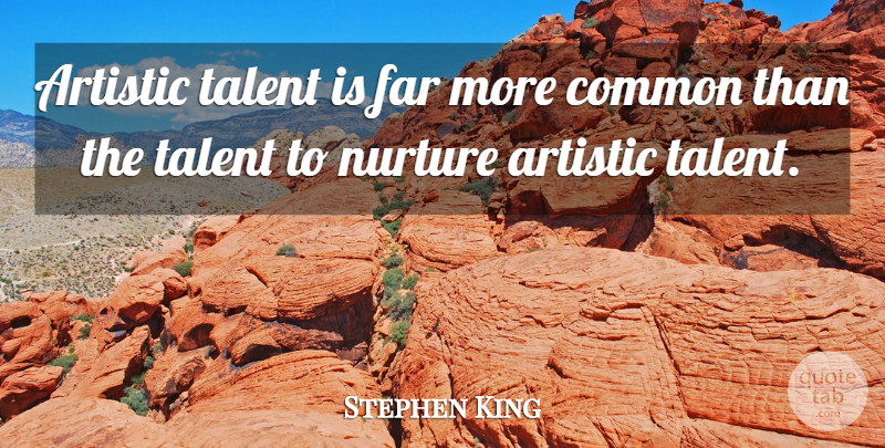 Stephen King Quote About Common, Talent, Artistic: Artistic Talent Is Far More...