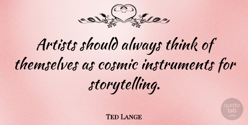 Ted Lange Quote About Thinking, Artist, Storytelling: Artists Should Always Think Of...