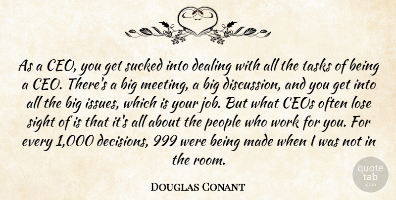 Douglas Conant Quote About Ceos, Dealing, Lose, People, Sight: As A Ceo You Get...