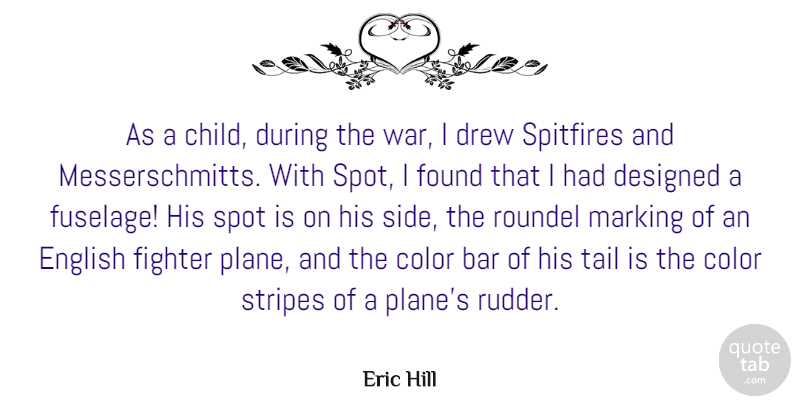 Eric Hill Quote About Bar, Designed, Drew, English, Fighter: As A Child During The...