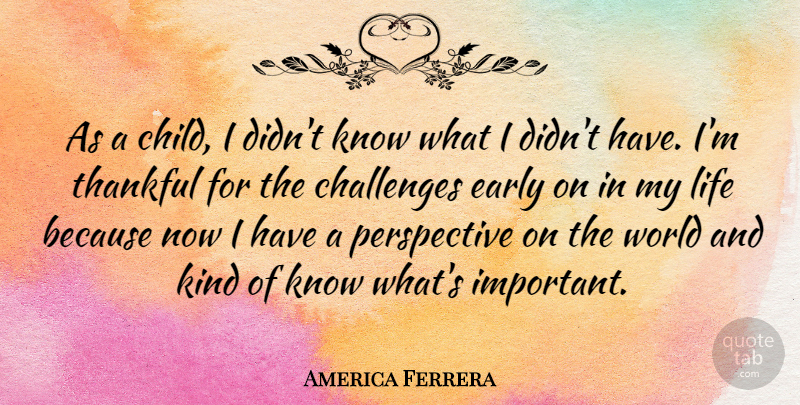 America Ferrera Quote About Children, Perspective, Challenges: As A Child I Didnt...