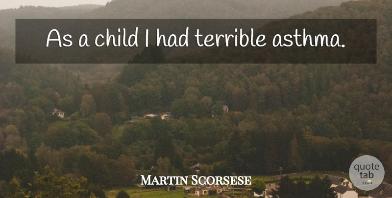 Martin Scorsese Quote About Children, Terrible, Asthma: As A Child I Had...
