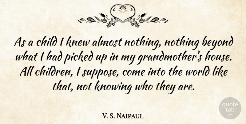 V. S. Naipaul Quote About Children, Grandmother, Knowing: As A Child I Knew...