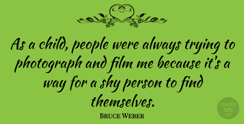 Bruce Weber Quote About People, Trying: As A Child People Were...