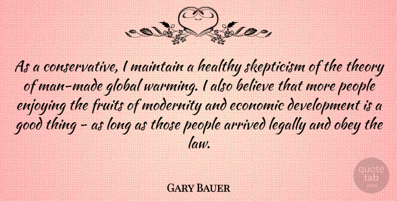 Gary Bauer Quote About Believe, Men, Law: As A Conservative I Maintain...