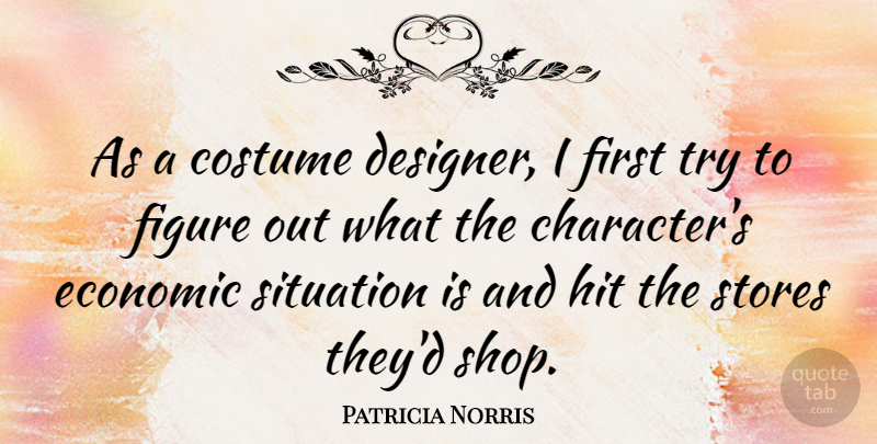 Patricia Norris Quote About Costume, Economic, Figure, Hit, Stores: As A Costume Designer I...