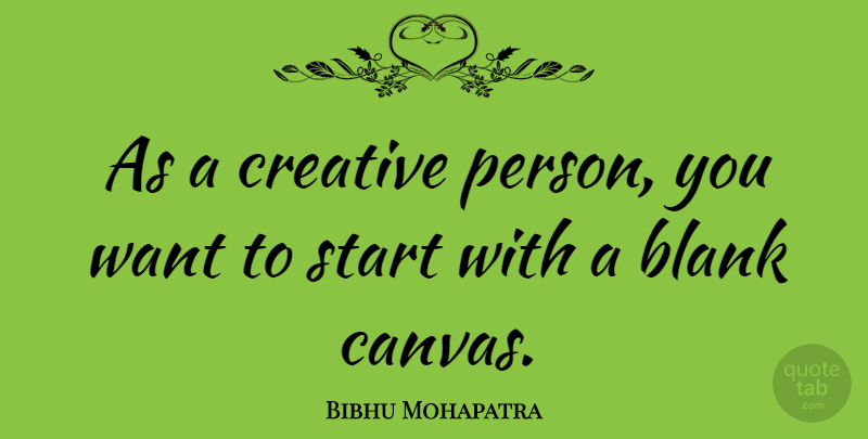 Bibhu Mohapatra Quote About Creative, Want, Canvas: As A Creative Person You...