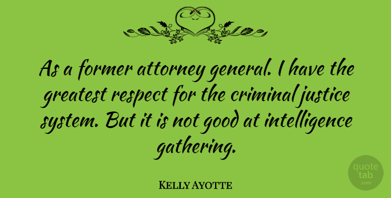 Kelly Ayotte Quote About Intelligence Gathering, Justice, Criminals: As A Former Attorney General...