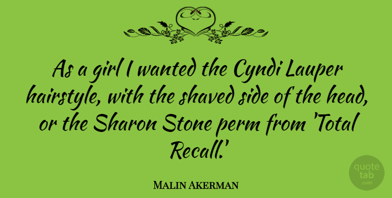 Malin Akerman Quote About Girl, Stones, Sides: As A Girl I Wanted...