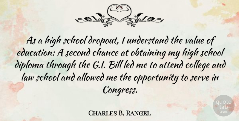 Charles B. Rangel Quote About Allowed, Attend, Bill, Chance, Diploma: As A High School Dropout...