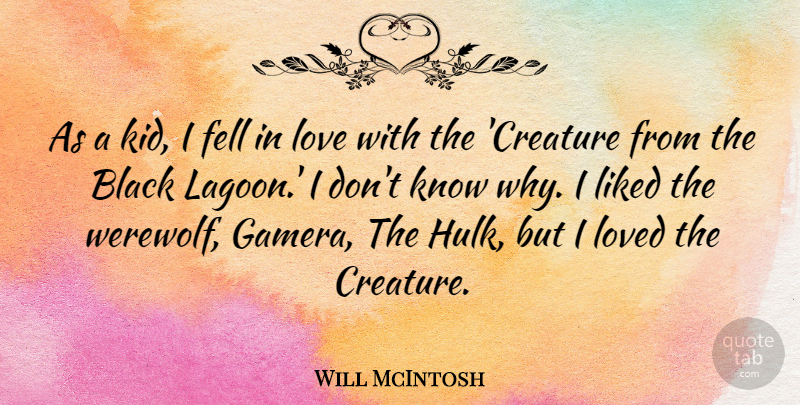 Will McIntosh Quote About Black, Fell, Liked, Love, Loved: As A Kid I Fell...