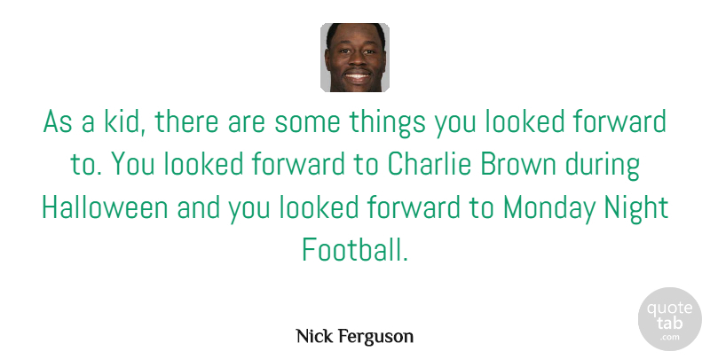 Nick Ferguson Quote About Football, Monday, Halloween: As A Kid There Are...