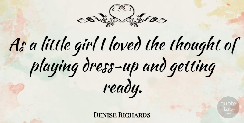 Denise Richards Quote About Girl, Loved, Playing: As A Little Girl I...