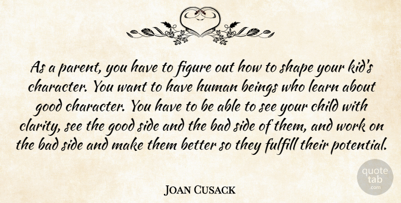 Joan Cusack Quote About Children, Character, Kids: As A Parent You Have...