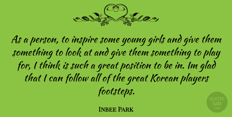 Inbee Park Quote About Girl, Player, Thinking: As A Person To Inspire...