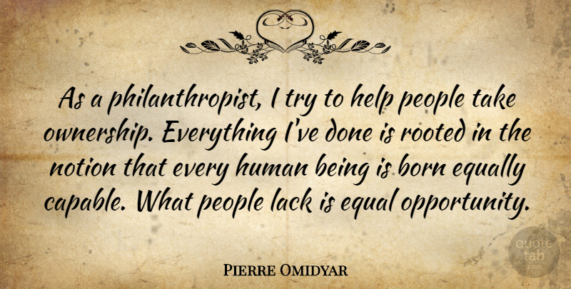 Pierre Omidyar Quote About Equally, Human, Lack, Notion, People: As A Philanthropist I Try...