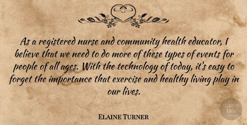 Elaine Turner Quote About Believe, Community, Easy, Events, Exercise: As A Registered Nurse And...