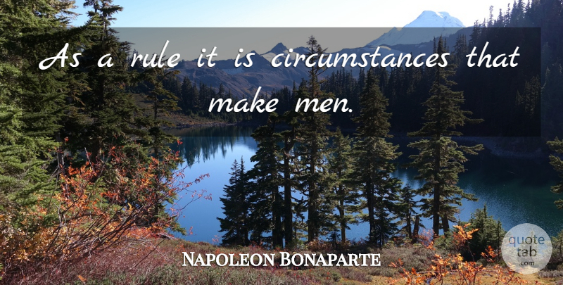 Napoleon Bonaparte Quote About Men, Humanity, Circumstances: As A Rule It Is...