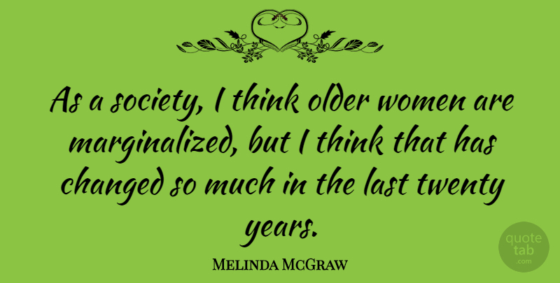 Melinda McGraw Quote About Thinking, Years, Lasts: As A Society I Think...