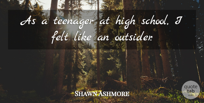 Shawn Ashmore Quote About Teenager, School, Outsiders: As A Teenager At High...