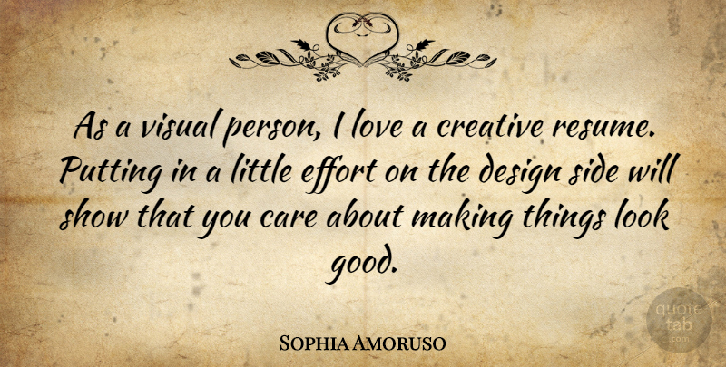 Sophia Amoruso Quote About Care, Creative, Design, Effort, Good: As A Visual Person I...