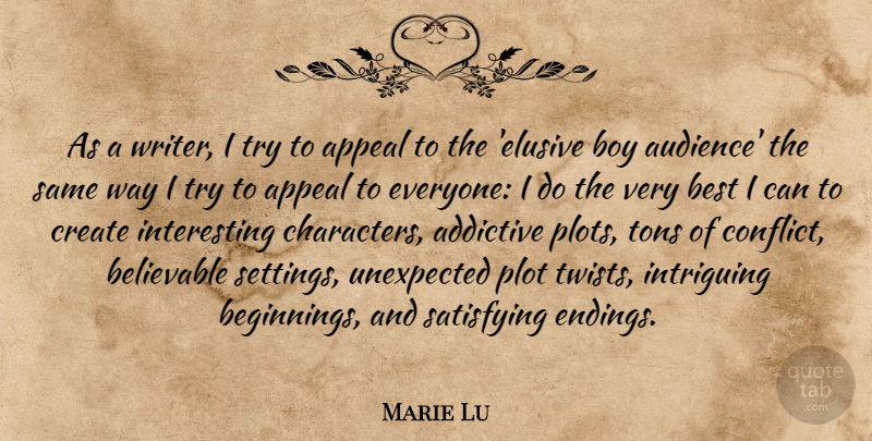 Marie Lu Quote About Addictive, Appeal, Believable, Best, Boy: As A Writer I Try...
