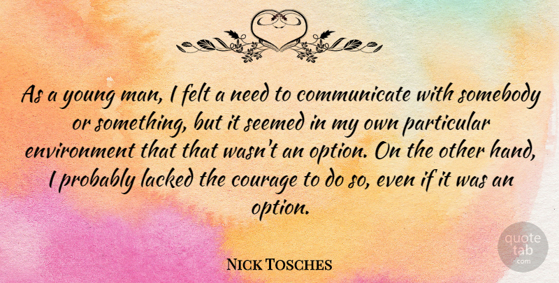 Nick Tosches Quote About Courage, Environment, Felt, Particular, Seemed: As A Young Man I...
