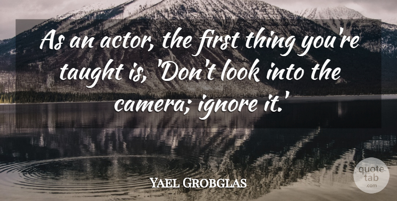 Yael Grobglas Quote About undefined: As An Actor The First...