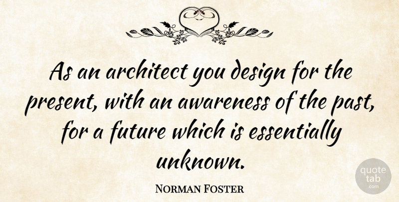 Norman Foster Quote About Past, Bad Ass, Design: As An Architect You Design...