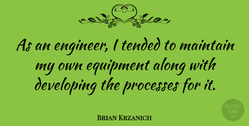 Brian Krzanich Quote About Along, Developing, Maintain, Processes: As An Engineer I Tended...