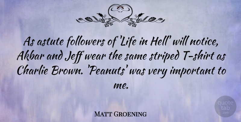Matt Groening Quote About Important, Followers, Hell: As Astute Followers Of Life...