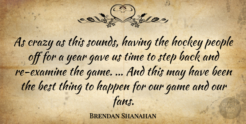 Brendan Shanahan Quote About Best, Crazy, Game, Gave, Happen: As Crazy As This Sounds...