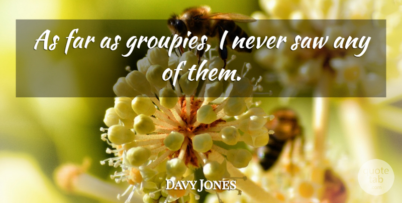 Davy Jones Quote About Saws, Groupie: As Far As Groupies I...