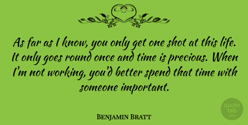Benjamin Bratt Quote About Important, Time Is Precious, This Life: As Far As I Know...
