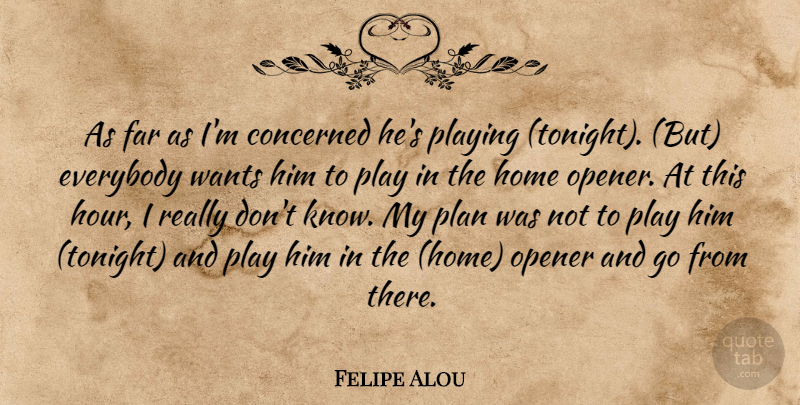 Felipe Alou Quote About Concerned, Everybody, Far, Home, Opener: As Far As Im Concerned...