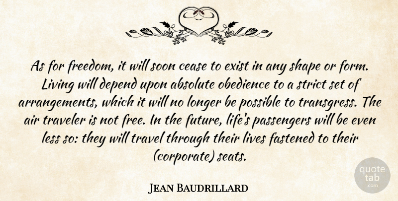 Jean Baudrillard Quote About Absolute, Air, Cease, Depend, Exist: As For Freedom It Will...