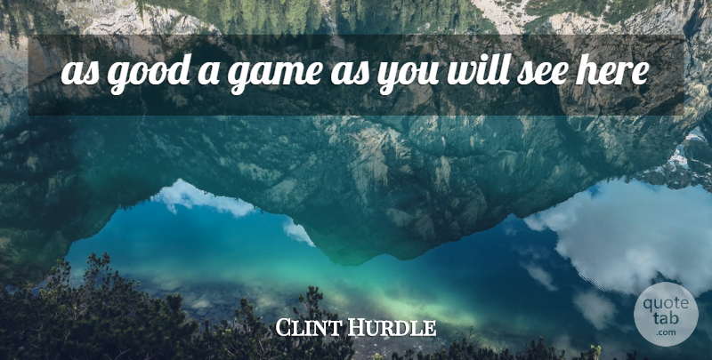 Clint Hurdle Quote About Game, Good: As Good A Game As...