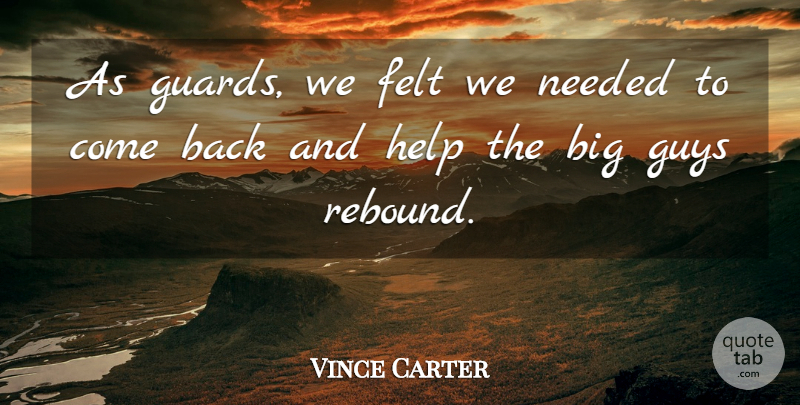 Vince Carter Quote About Felt, Guys, Help, Needed: As Guards We Felt We...