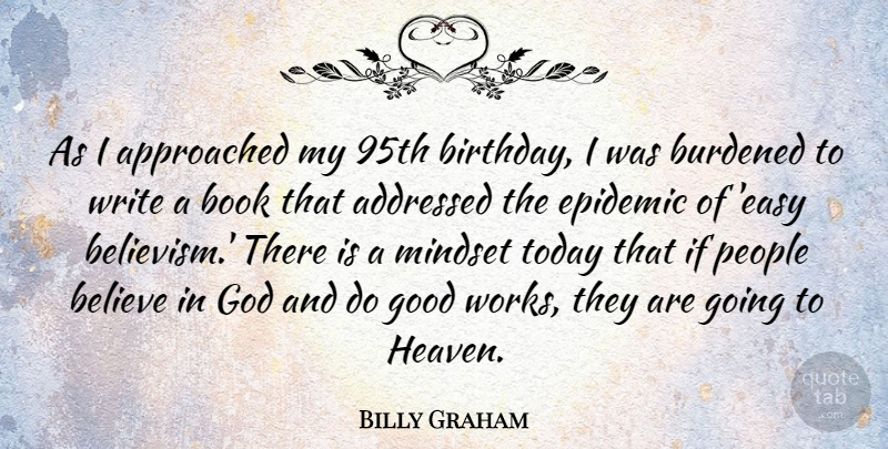 Billy Graham Quote About Believe, Birthday, Book, Burdened, Epidemic: As I Approached My 95th...